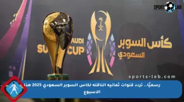 رسميًا.. تردد قنوات ثمانية الناقلة لكأس السوبر السعودي 2025 هذا الأسبوع